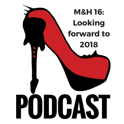 M&H 16 – What we’re looking forward to in 2018